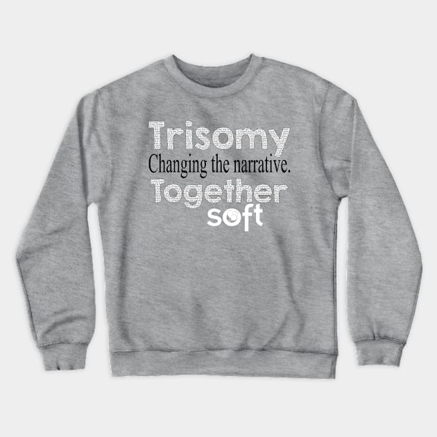 Changing the Narrative Together Crewneck Sweatshirt by SOFT Trisomy Awareness